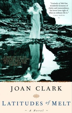 Latitudes of Melt by Joan Clark, a novel set in Newfoundland